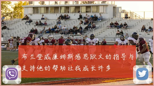 布兰登威廉姆斯感恩欧文的指导与支持他的帮助让我成长许多