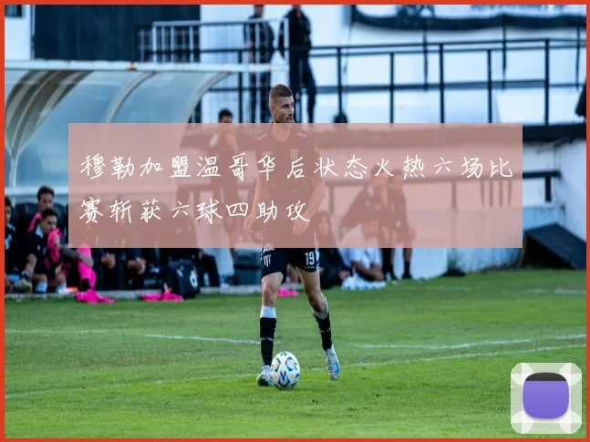 穆勒加盟温哥华后状态火热六场比赛斩获六球四助攻